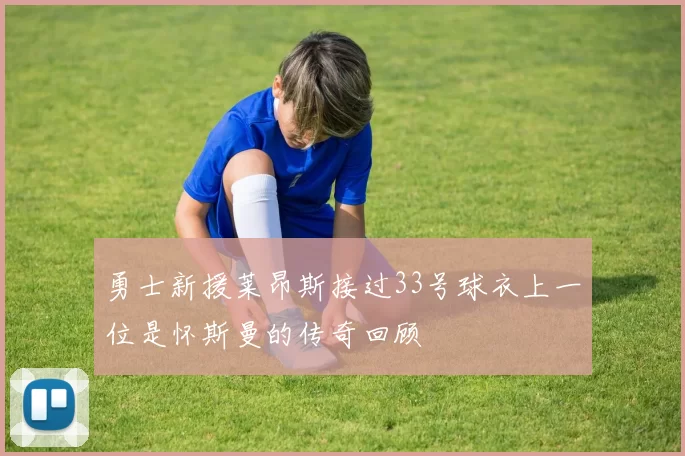 勇士新援莱昂斯接过33号球衣上一位是怀斯曼的传奇回顾