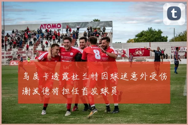 乌度卡透露杜兰特因球迷意外受伤谢泼德将担任首发球员